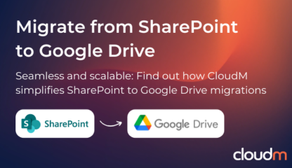 Migrate from SharePoint to Google Drive with CloudM Migrate.